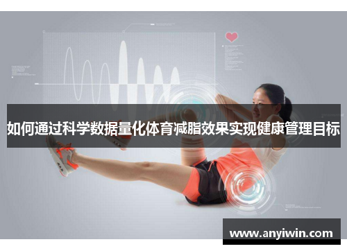 如何通过科学数据量化体育减脂效果实现健康管理目标